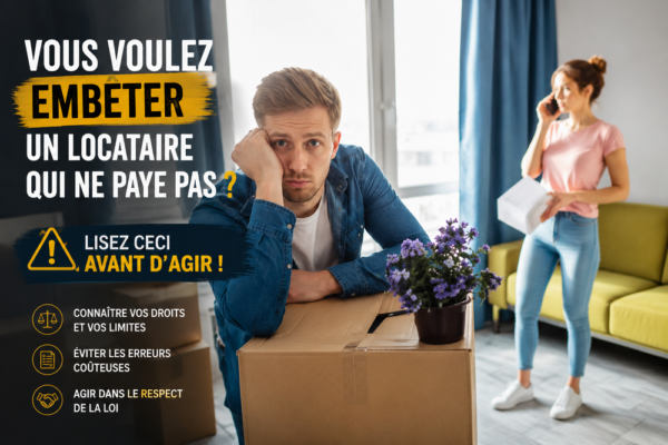 Vous voulez embêter un locataire qui ne paye pas ? Lisez ceci avant d’agir !