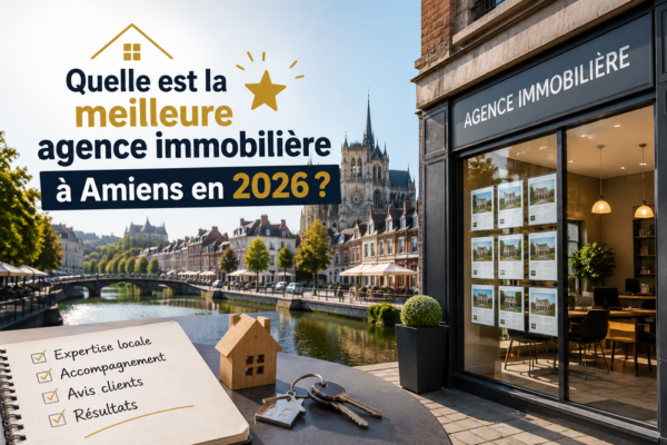 Quelle est la meilleure agence immobilière à Amiens en 2026 ?