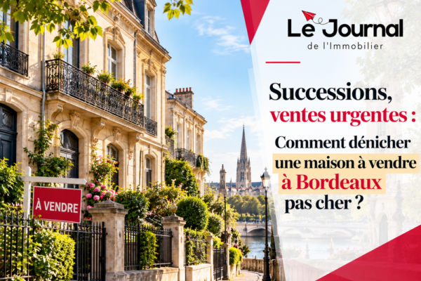 Successions, ventes urgentes : Comment dénicher une maison à vendre à Bordeaux pas cher ?