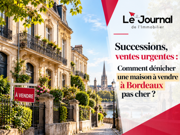 Successions, ventes urgentes : Comment dénicher une maison à vendre à Bordeaux pas cher ?